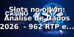 Slots no ojwin: Análise de Dados 2026 📊 - 96,2% RTP e 300+ Jogos