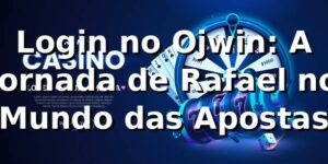 Login no Ojwin: A Jornada de Rafael no Mundo das Apostas 🎲